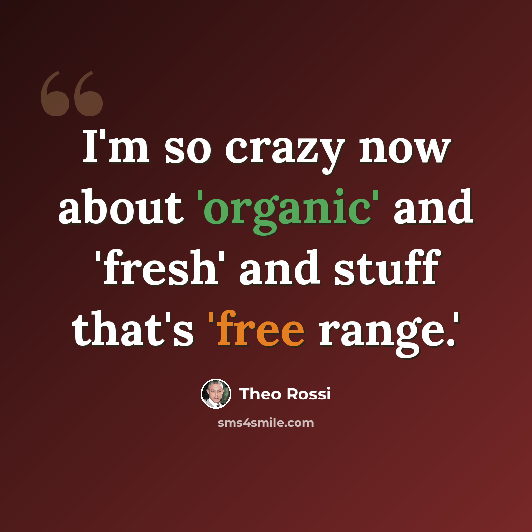 “I'm so crazy now about 'organic' and 'fresh' and stuff that's 'free range.'” quote by Theo Rossi