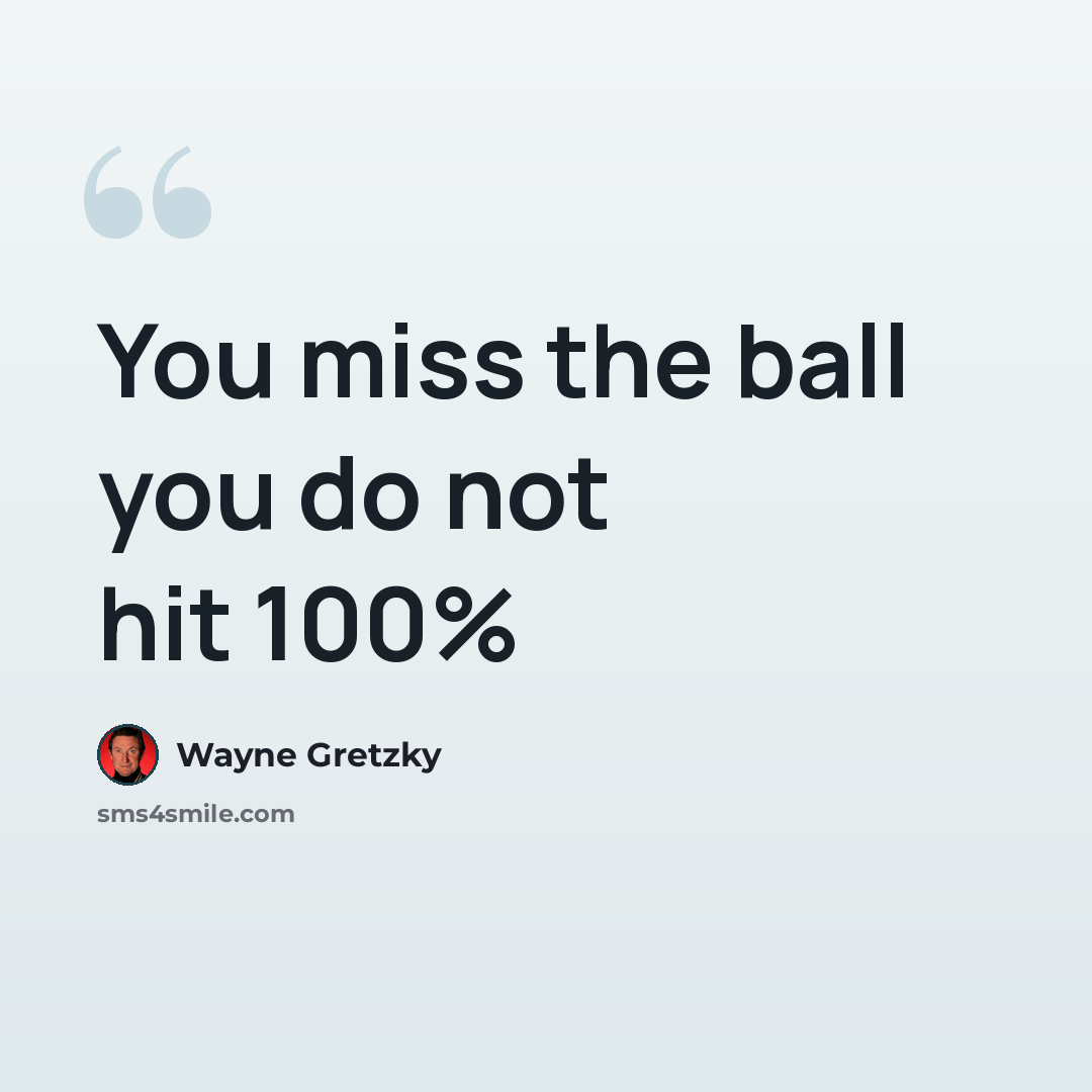 “You miss the ball you do not hit 100%” quote by Wayne Gretzky