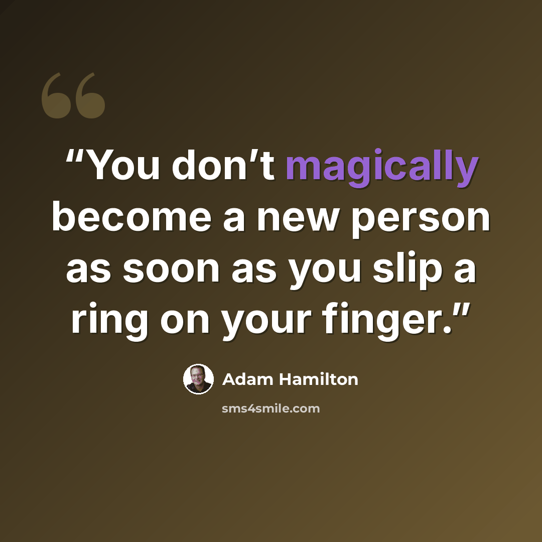 “You don’t magically become a new person as soon as you slip a ring on your finger.” quote by Adam Hamilton