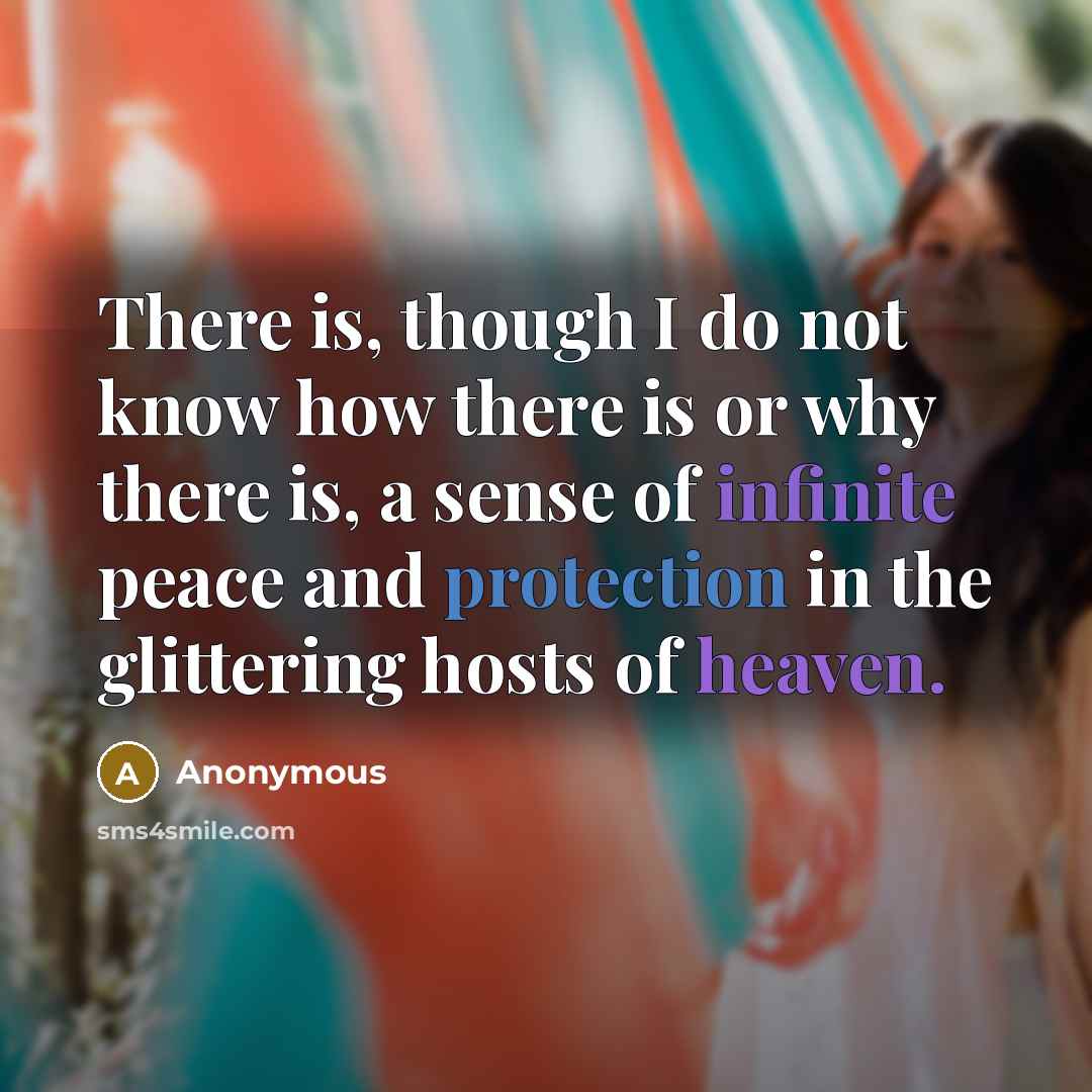 “There is, though I do not know how there is or why there is, a sense of infinite peace and protection in the glittering hosts of heaven.” quote by Anonymous
