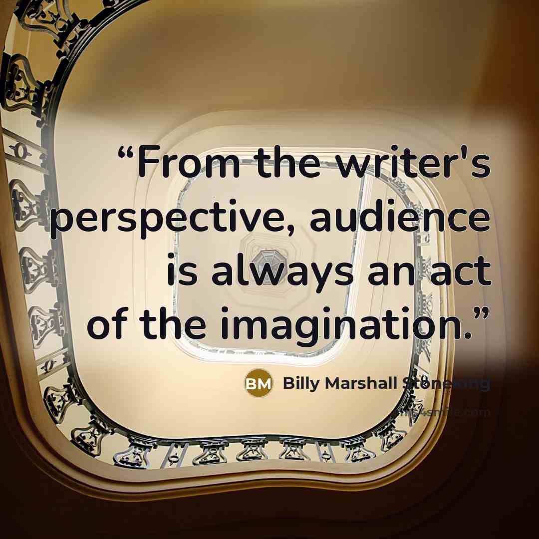 “From the writer's perspective, audience is always an act of the imagination.” quote by Billy Marshall Stoneking