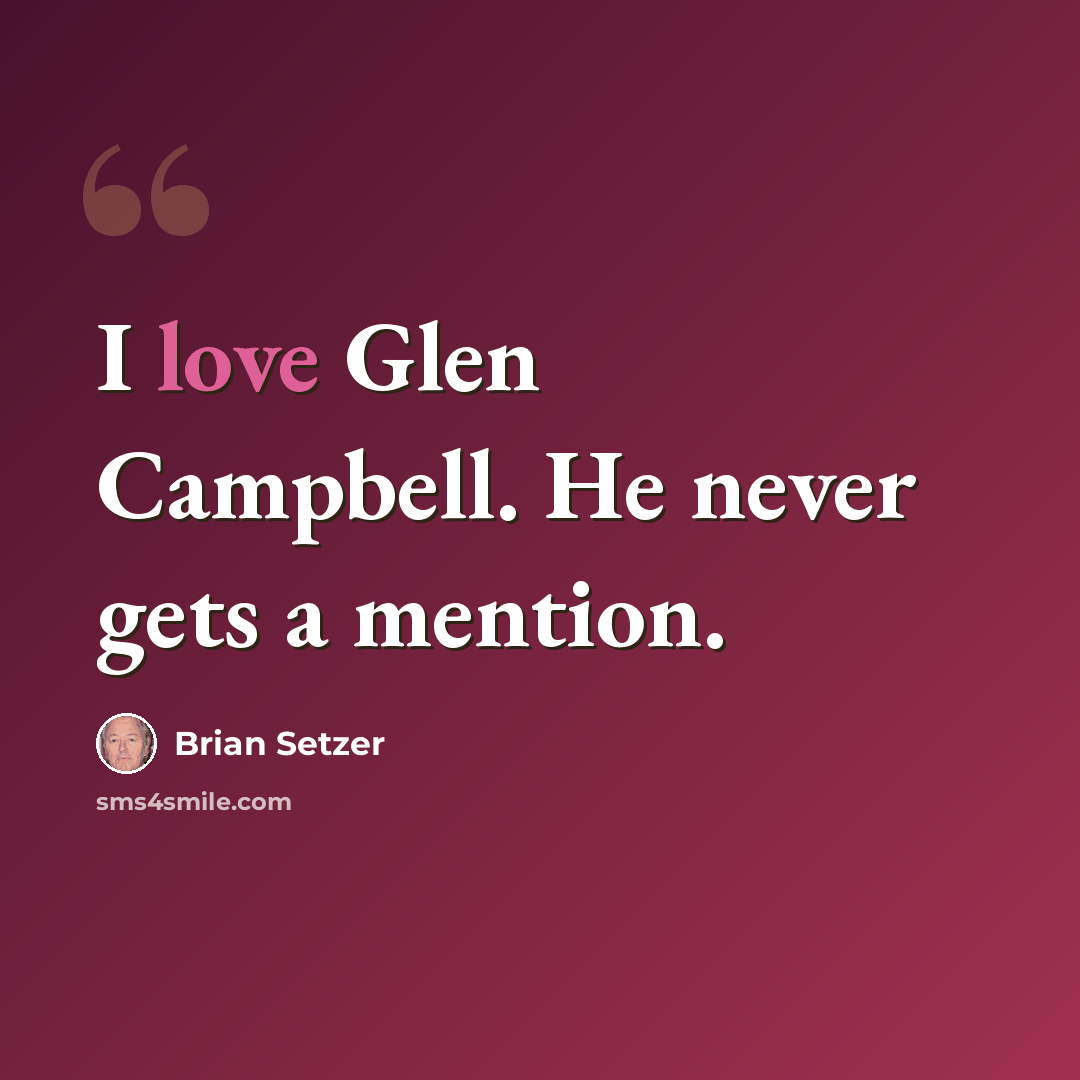 “I love Glen Campbell. He never gets a mention.” quote by Brian Setzer