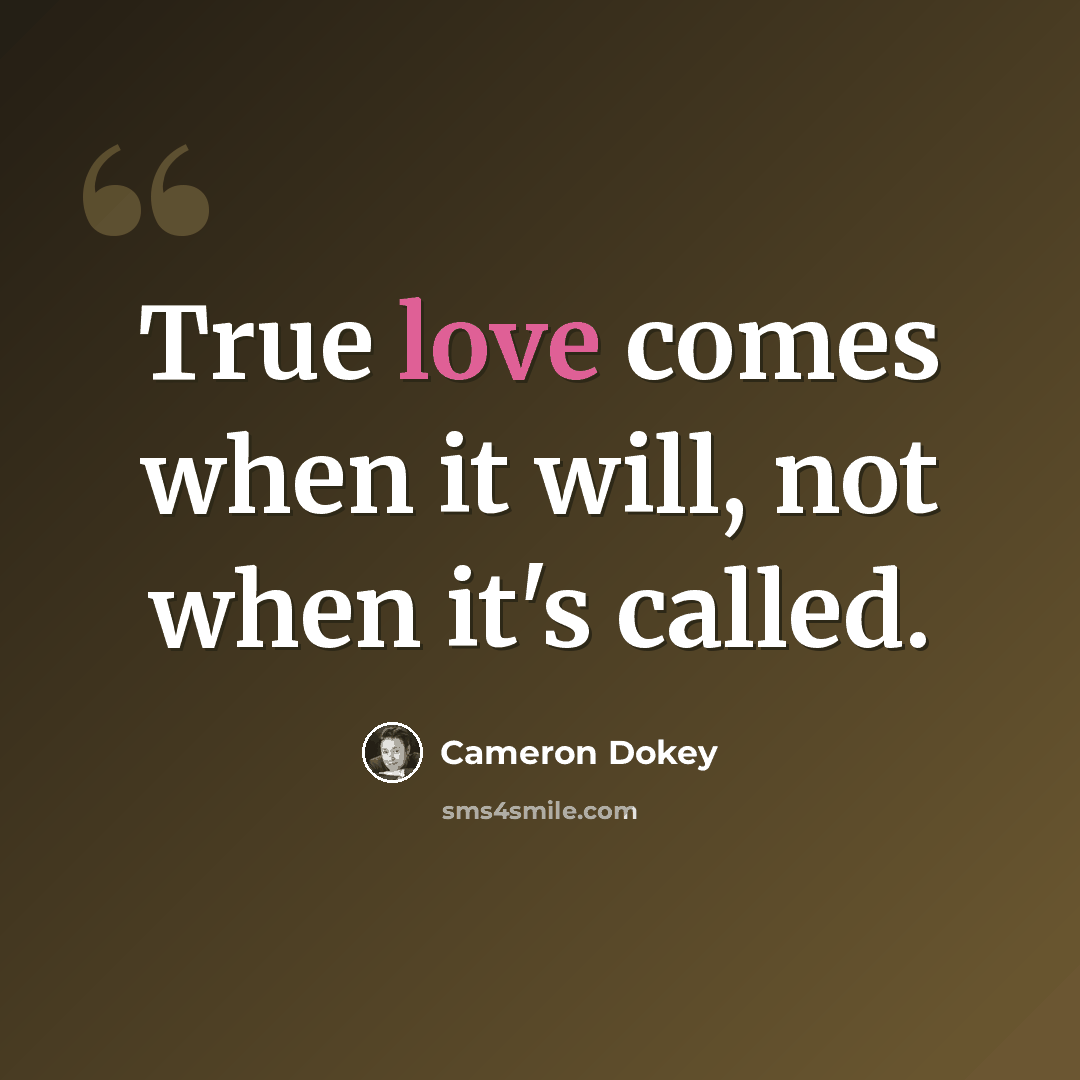 “True love comes when it will, not when it's called.” quote by Cameron Dokey