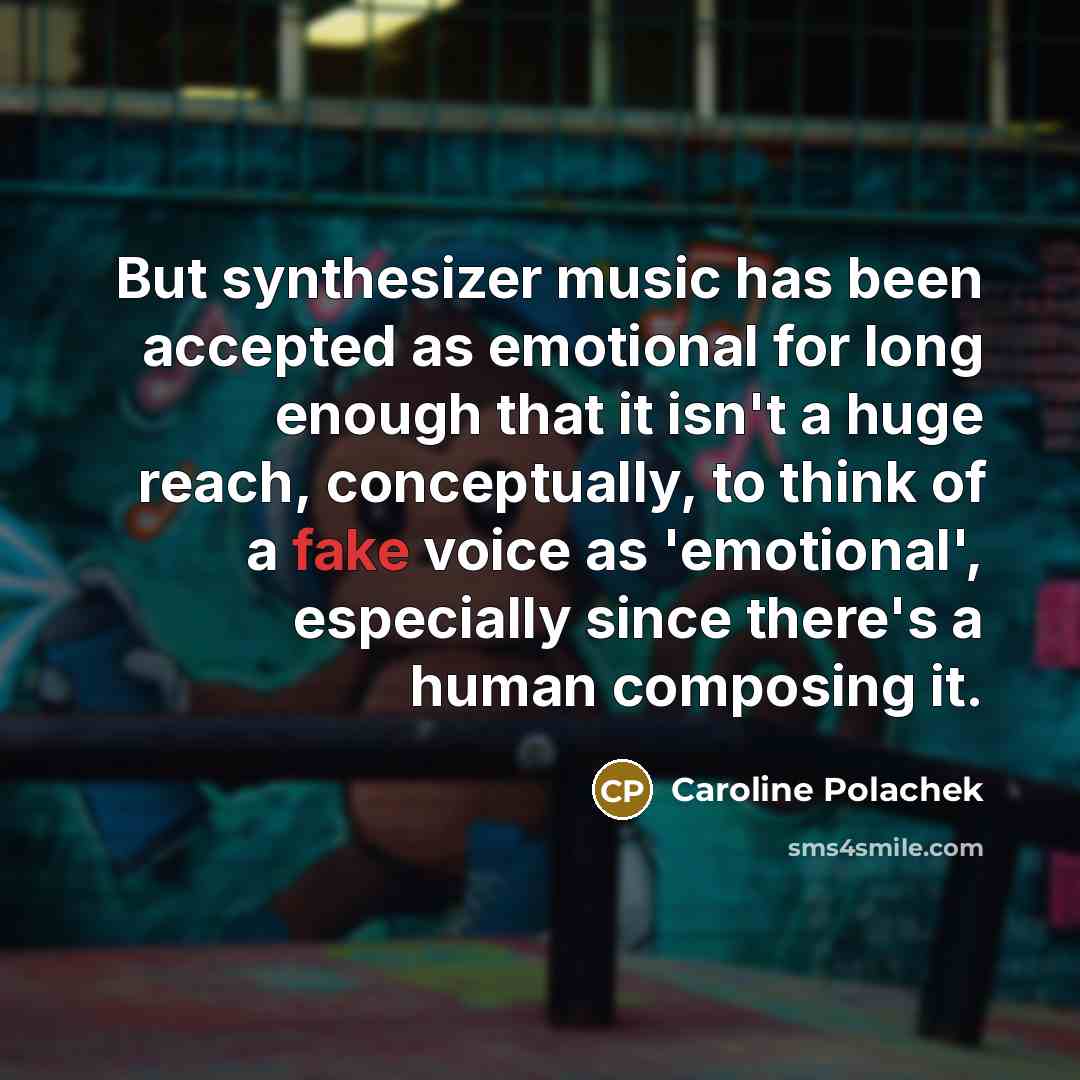 “But synthesizer music has been accepted as emotional for long enough that it isn't a huge reach, conceptually, to think of a fake voice as 'emotional', especially since there's a human composing it.” quote by Caroline Polachek