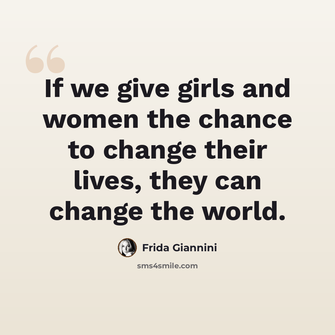 “If we give girls and women the chance to change their lives, they can change the world.” quote by Frida Giannini