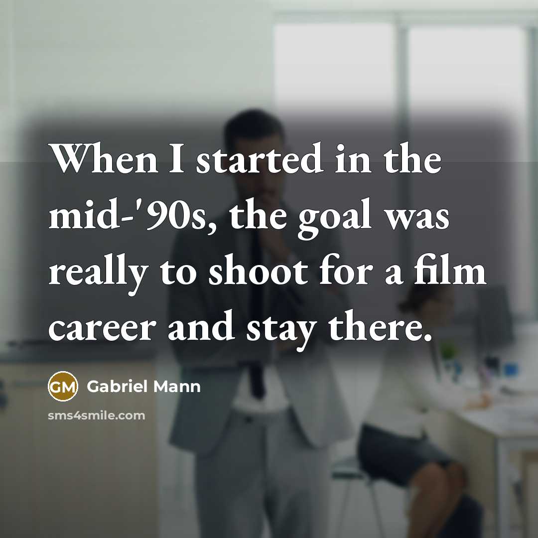 “When I started in the mid-'90s, the goal was really to shoot for a film career and stay there.” quote by Gabriel Mann