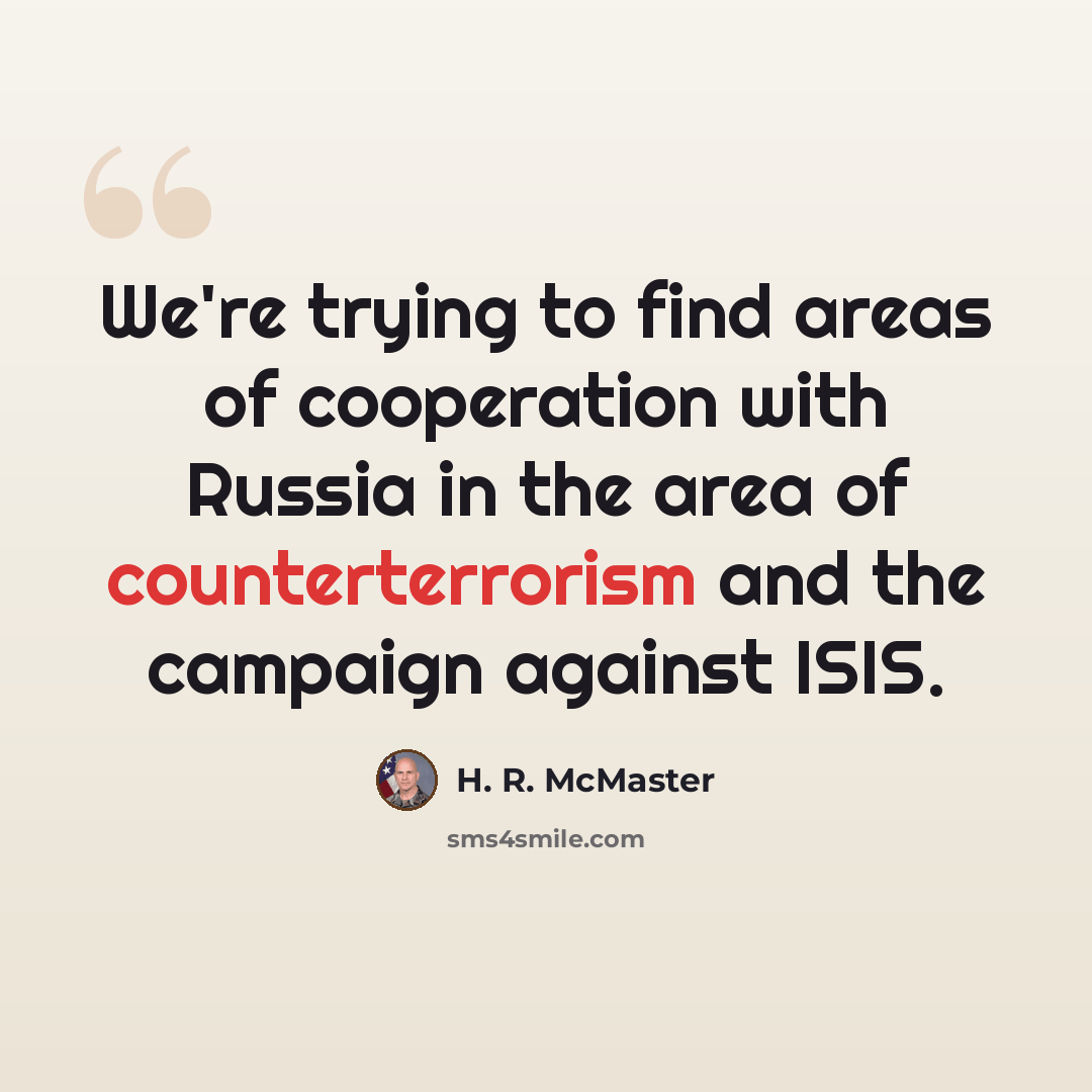 “We're trying to find areas of cooperation with Russia in the area of counterterrorism and the campaign against ISIS.” quote by H. R. McMaster