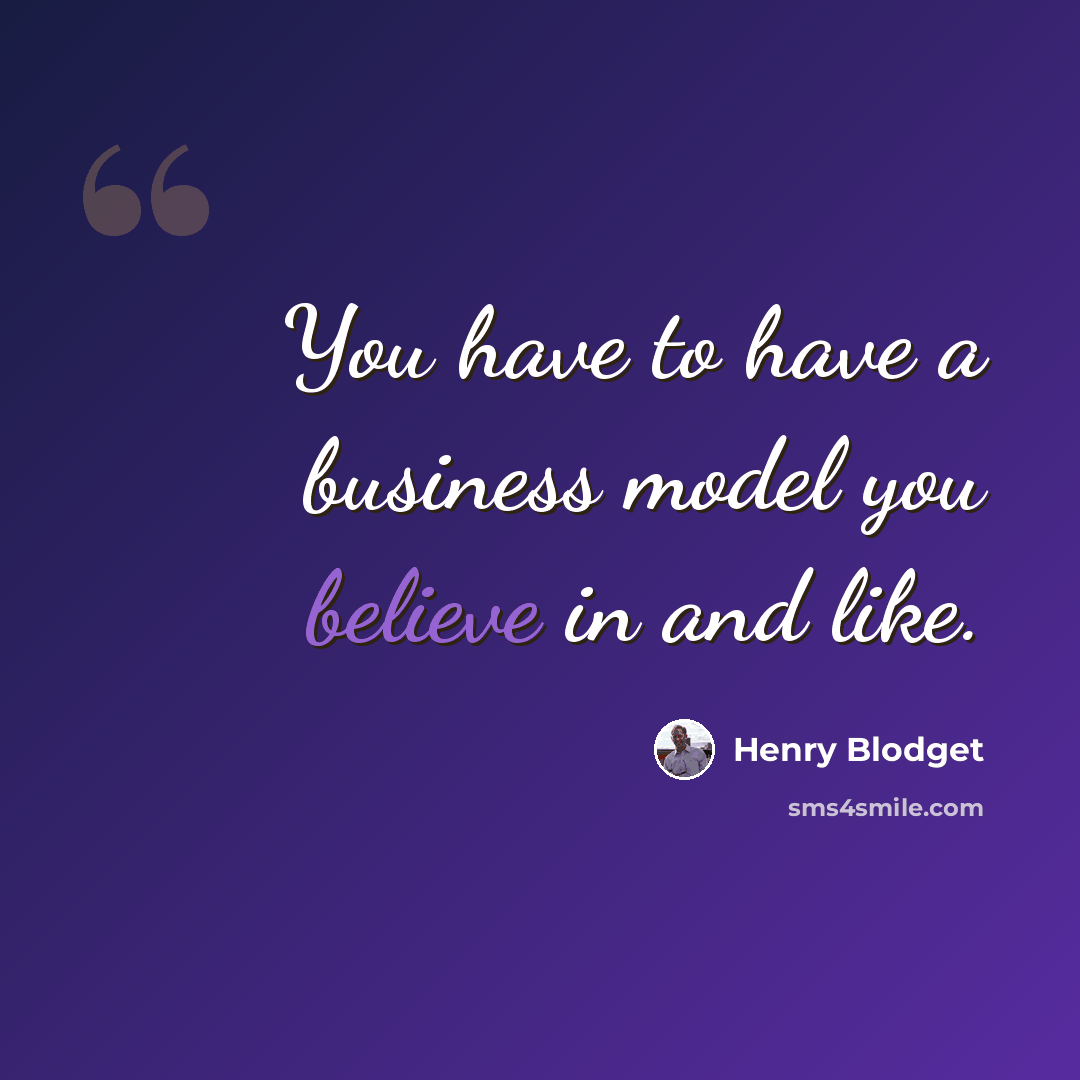 “You have to have a business model you believe in and like.” quote by Henry Blodget