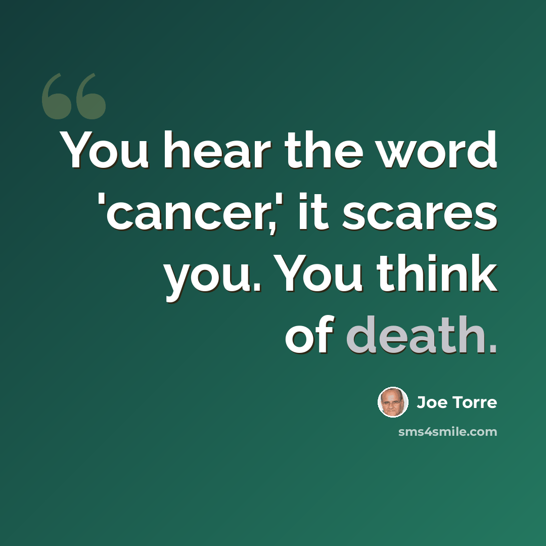 “You hear the word 'cancer,' it scares you. You think of death.” quote by Joe Torre