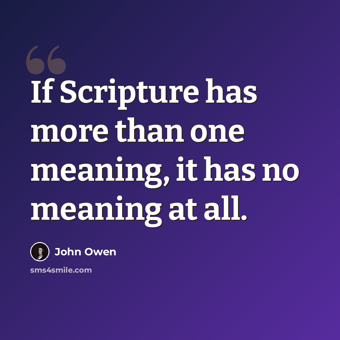 “If Scripture has more than one meaning, it has no meaning at all.” quote by John Owen