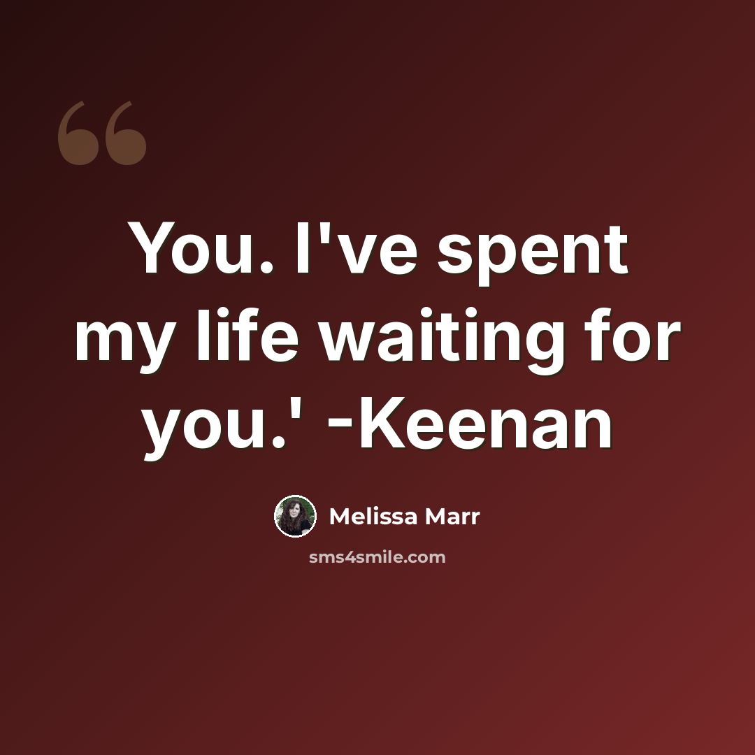“You. I've spent my life waiting for you.' -Keenan” quote by Melissa Marr