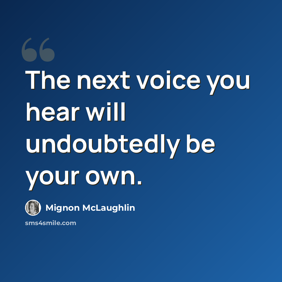 “The next voice you hear will undoubtedly be your own.” quote by Mignon McLaughlin