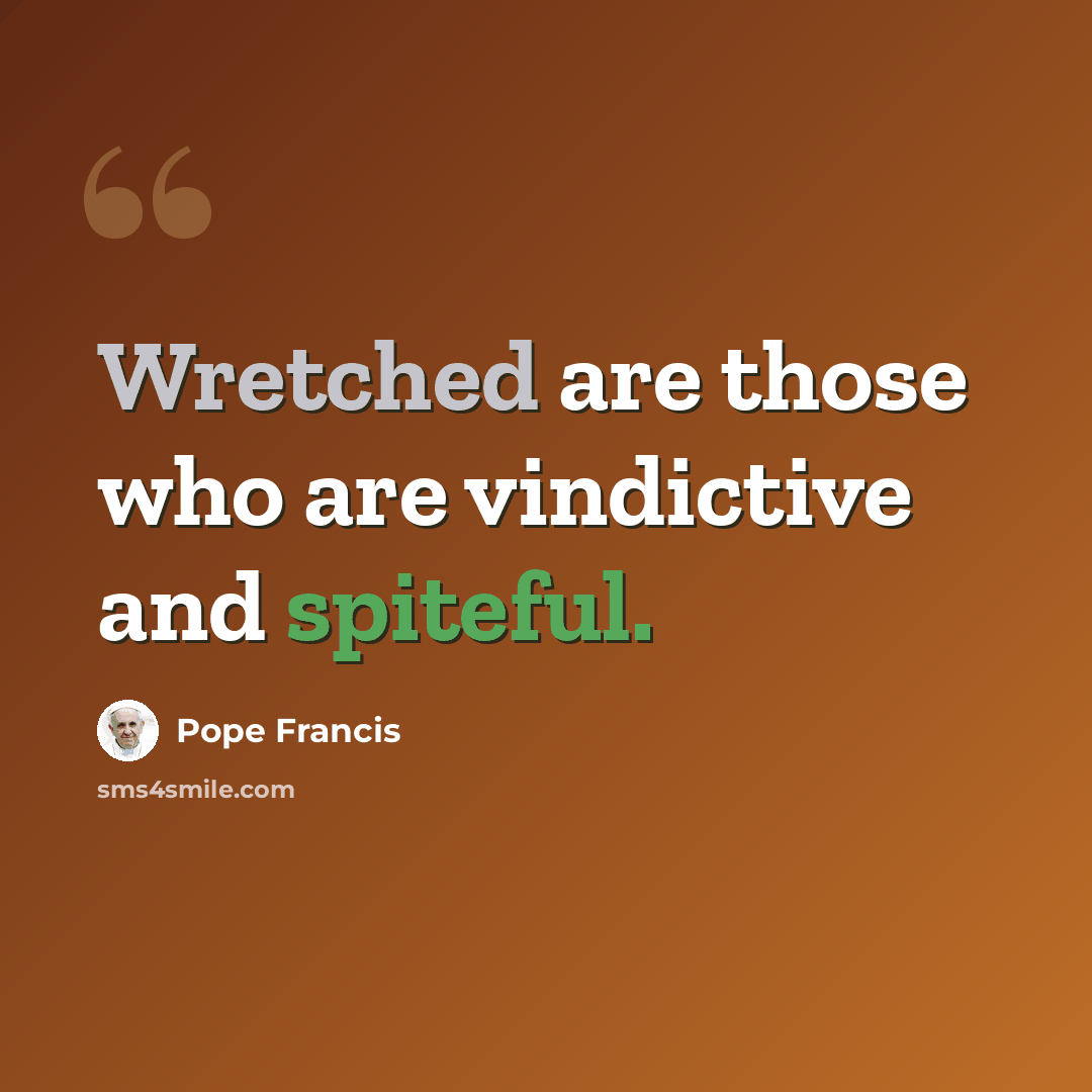 “Wretched are those who are vindictive and spiteful.” quote by Pope Francis