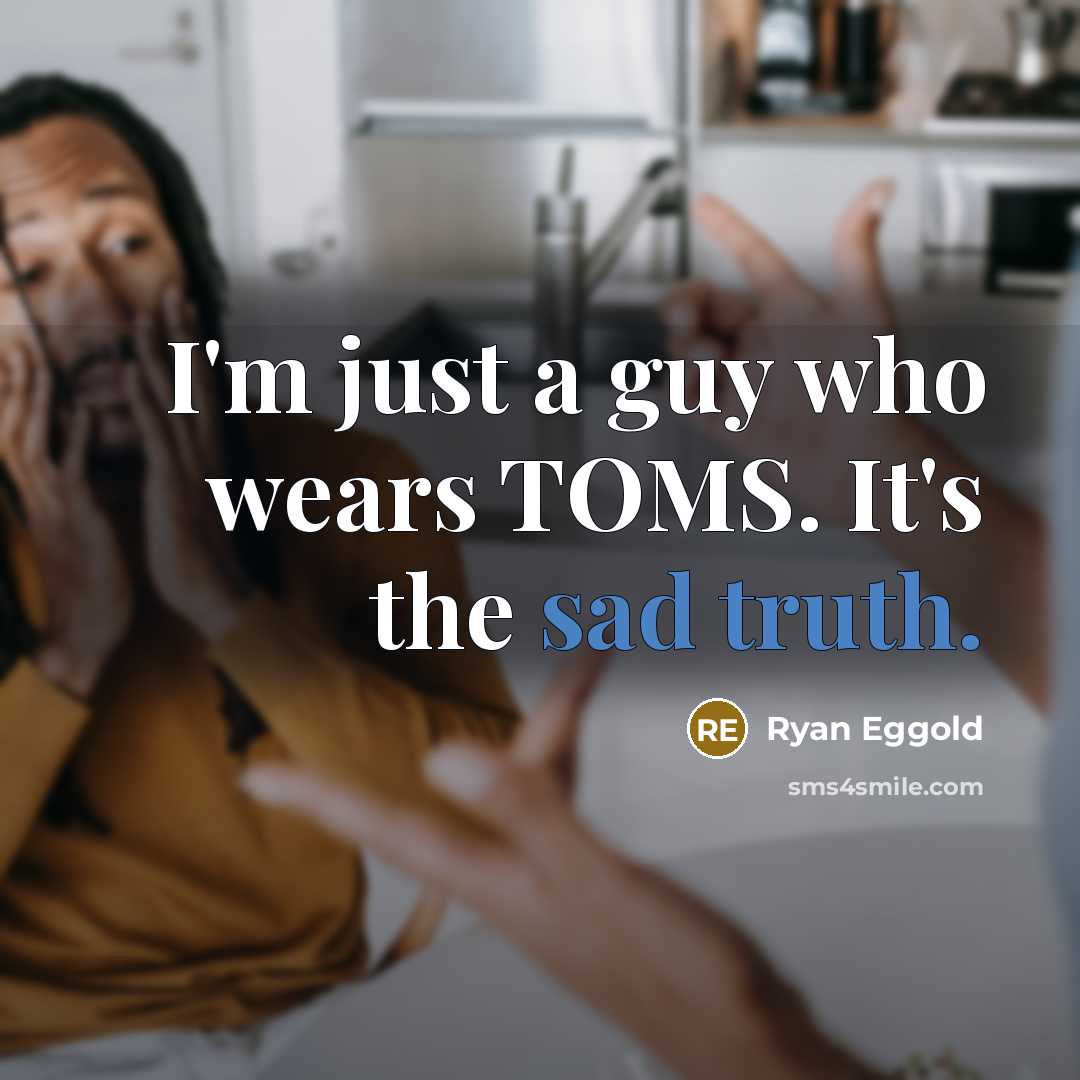 “I'm just a guy who wears TOMS. It's the sad truth.” quote by Ryan Eggold