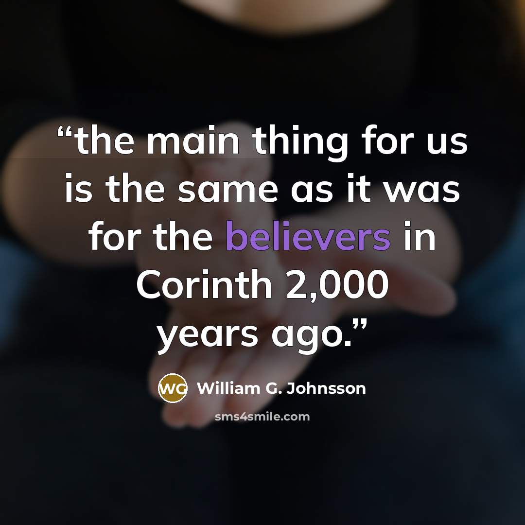 “the main thing for us is the same as it was for the believers in Corinth 2,000 years ago.” quote by William G. Johnsson