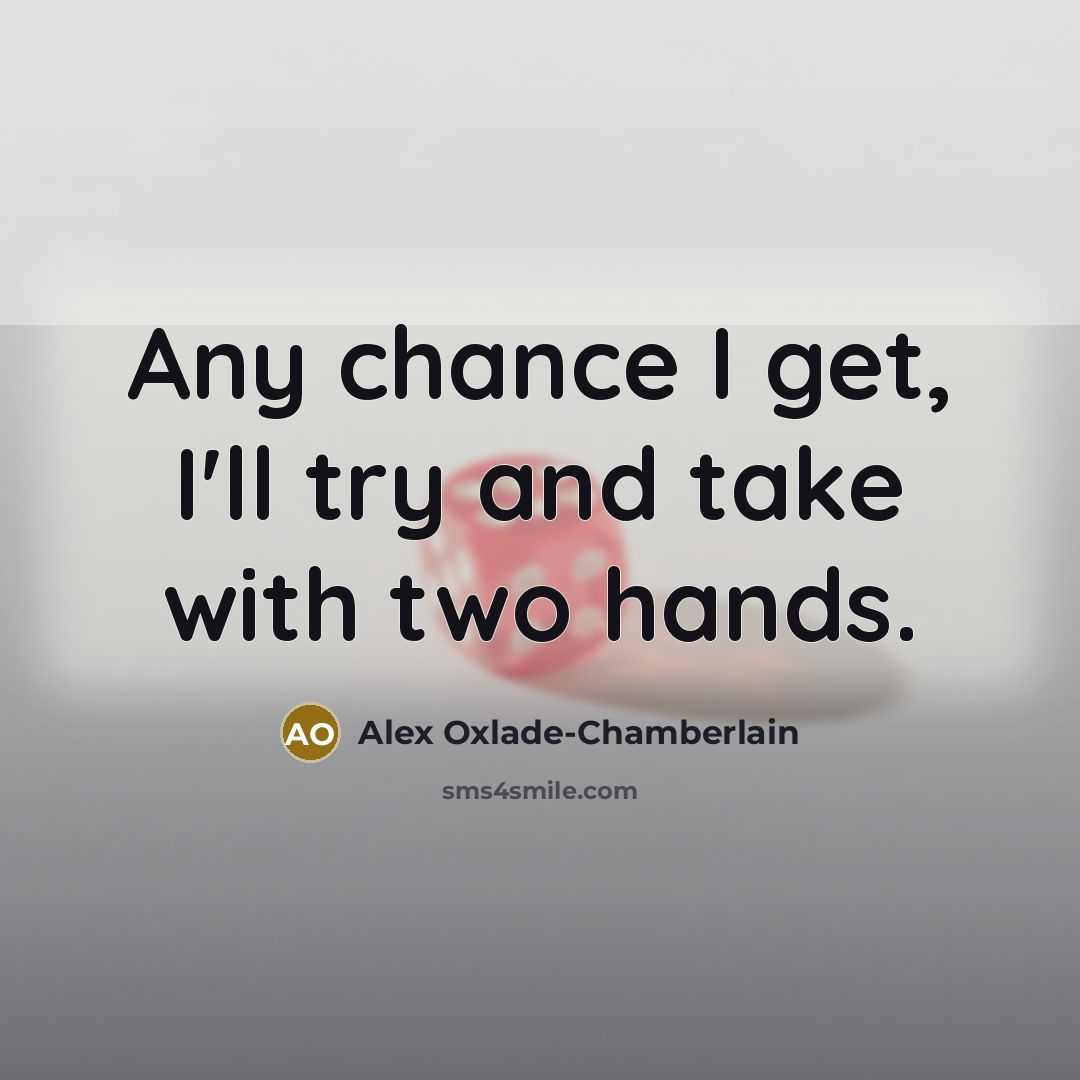 “Any chance I get, I'll try and take with two hands.” quote by Alex Oxlade-Chamberlain
