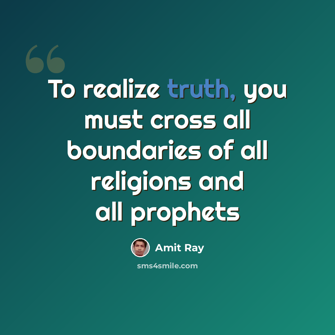 “To realize truth, you must cross all boundaries of all religions and all prophets” quote by Amit Ray