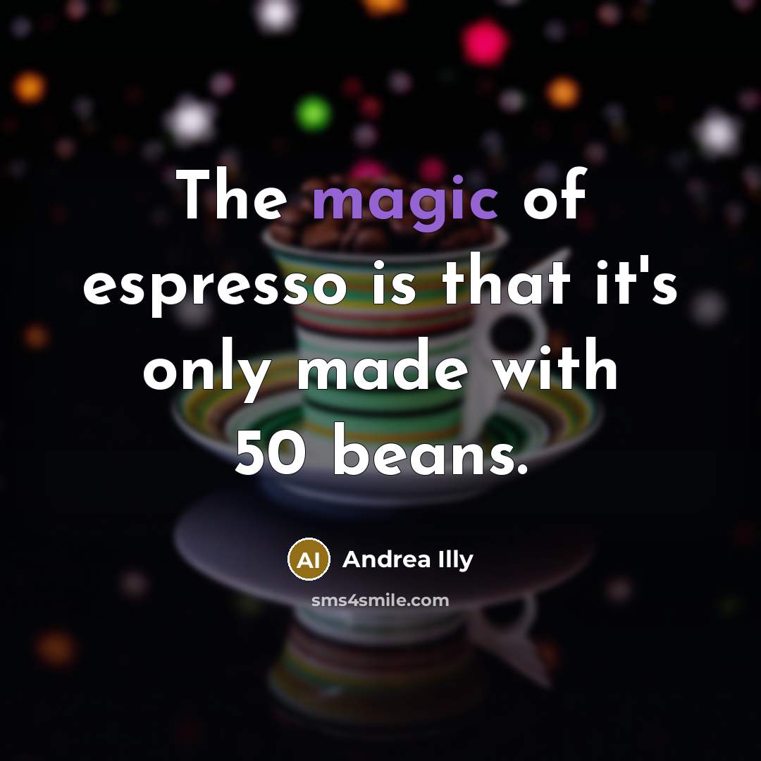“The magic of espresso is that it's only made with 50 beans.” quote by Andrea Illy