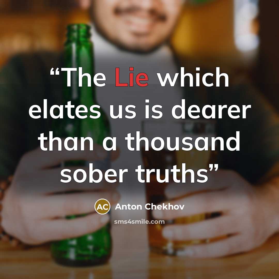 “The Lie which elates us is dearer than a thousand sober truths” quote by Anton Chekhov