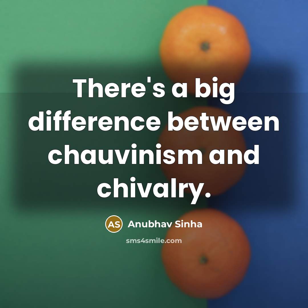 “There's a big difference between chauvinism and chivalry.” quote by Anubhav Sinha