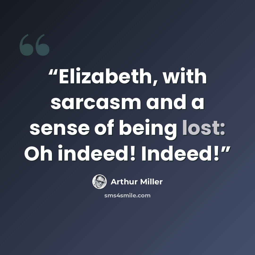 “Elizabeth, with sarcasm and a sense of being lost: Oh indeed! Indeed!” quote by Arthur Miller
