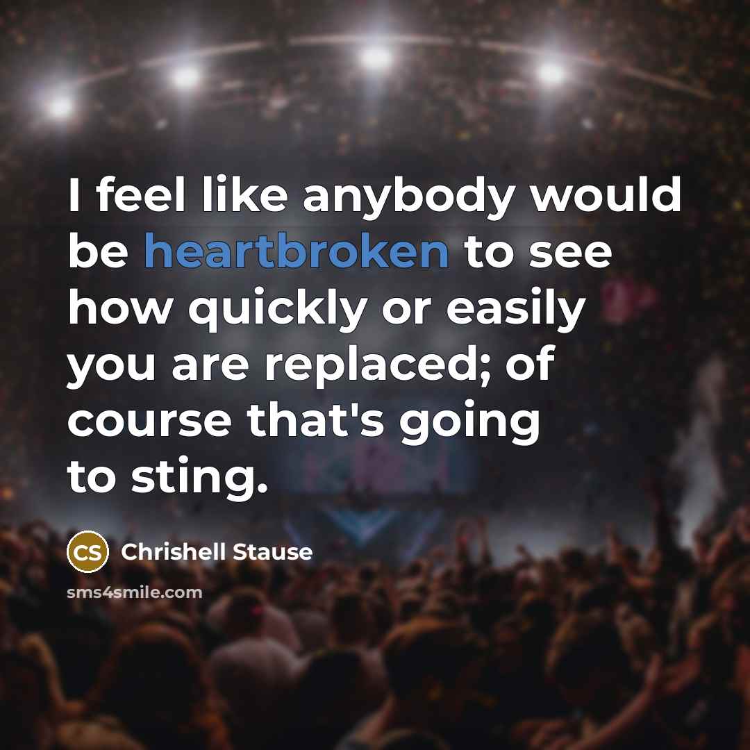 “I feel like anybody would be heartbroken to see how quickly or easily you are replaced; of course that's going to sting.” quote by Chrishell Stause