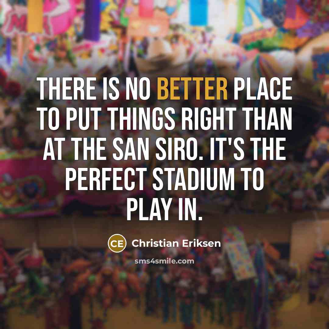 “There is no better place to put things right than at the San Siro. It's the perfect stadium to play in.” quote by Christian Eriksen