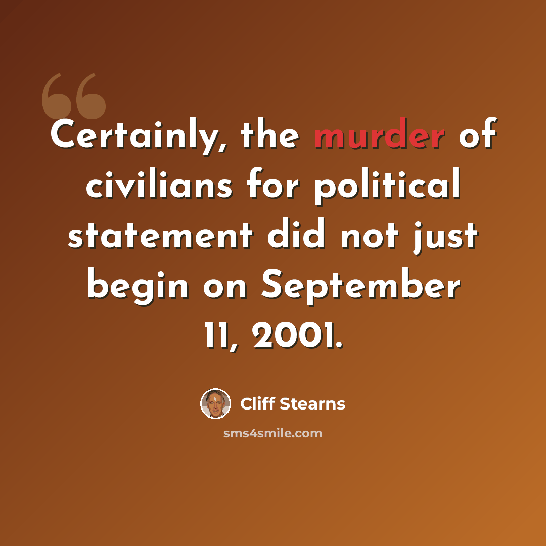 “Certainly, the murder of civilians for political statement did not just begin on September 11, 2001.” quote by Cliff Stearns