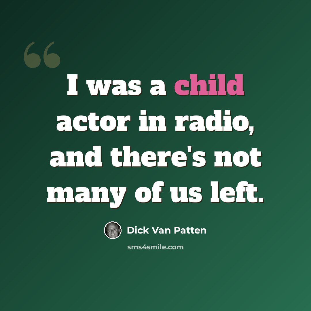 “I was a child actor in radio, and there's not many of us left.” quote by Dick Van Patten