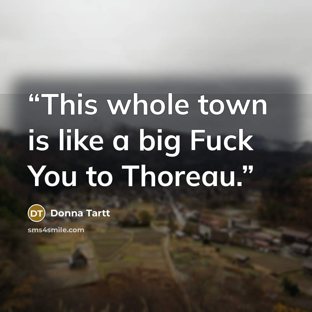 “This whole town is like a big Fuck You to Thoreau.” quote by Donna Tartt