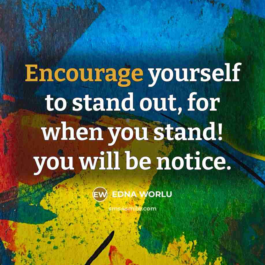 “Encourage yourself to stand out, for when you stand! you will be notice.” quote by EDNA WORLU