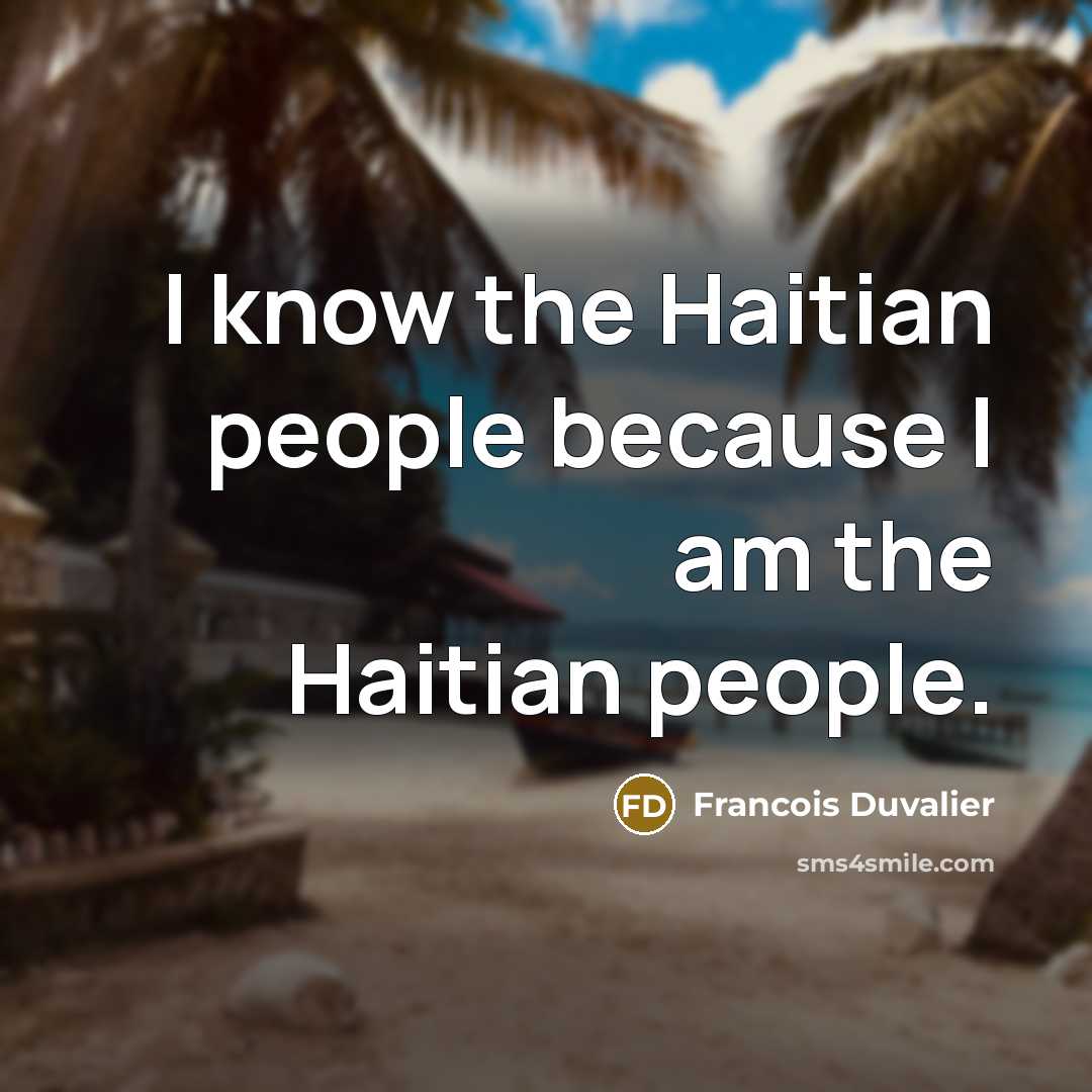“I know the Haitian people because I am the Haitian people.” quote by Francois Duvalier