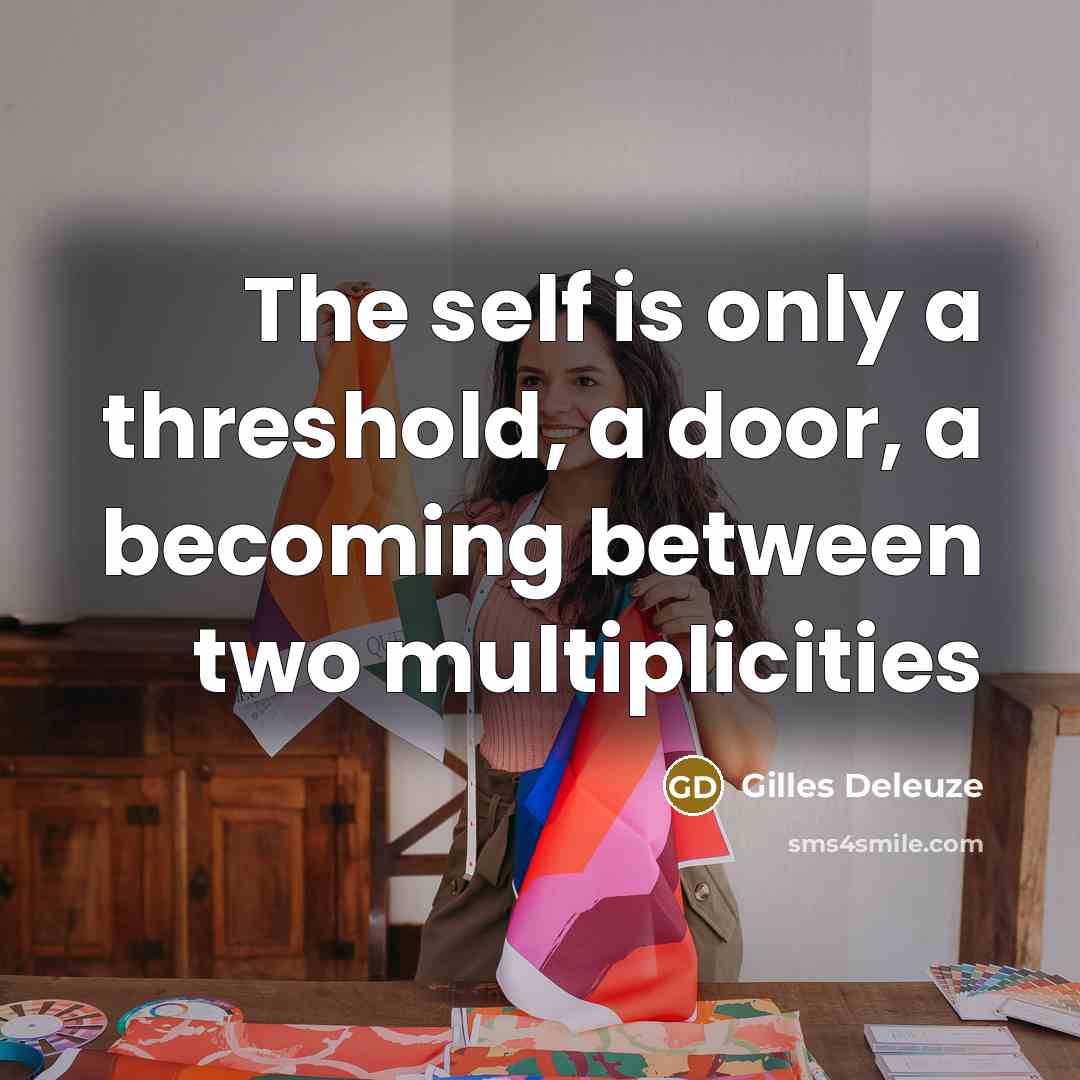 “The self is only a threshold, a door, a becoming between two multiplicities” quote by Gilles Deleuze