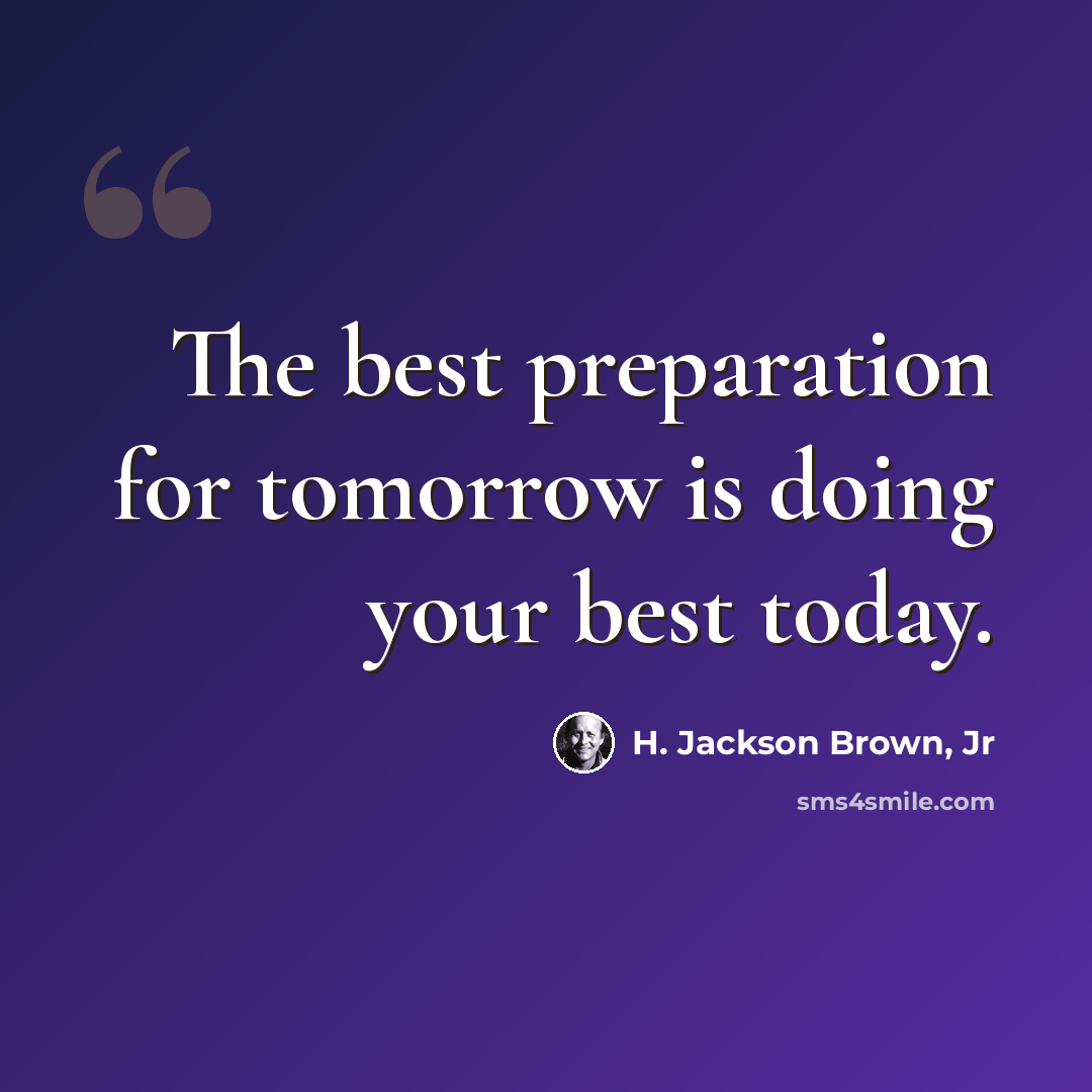 “The best preparation for tomorrow is doing your best today.” quote by H. Jackson Brown, Jr