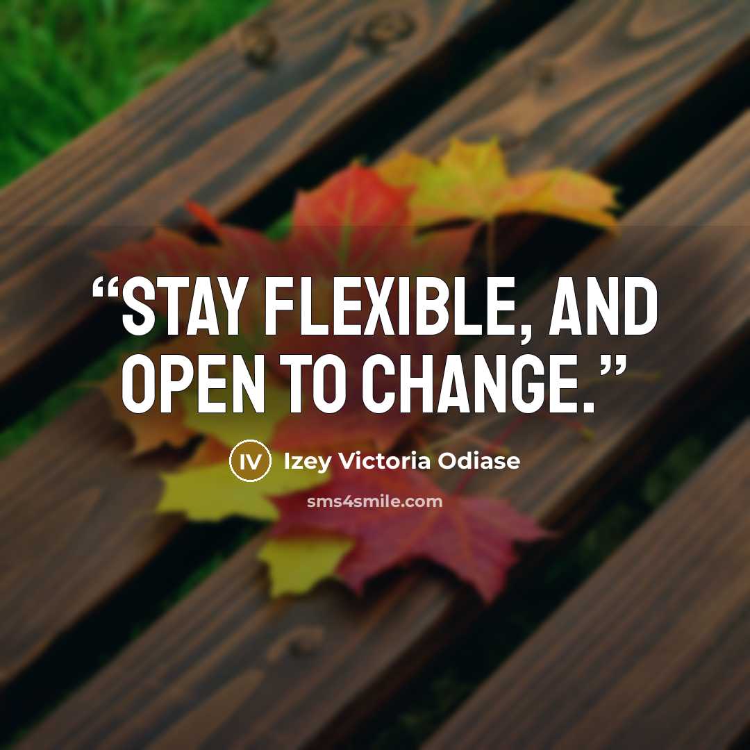 “Stay flexible, and open to change.” quote by Izey Victoria Odiase