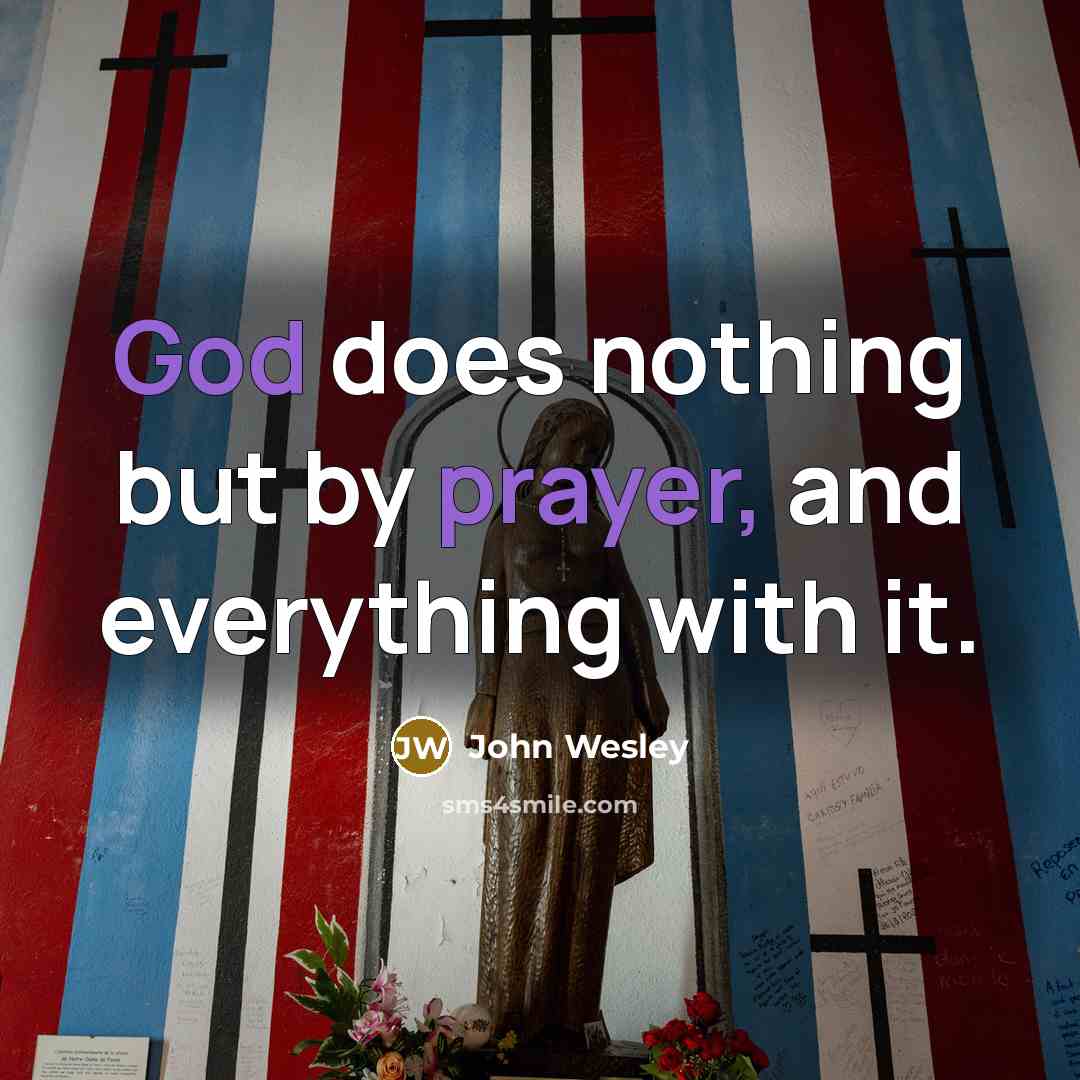 “God does nothing but by prayer, and everything with it.” quote by John Wesley