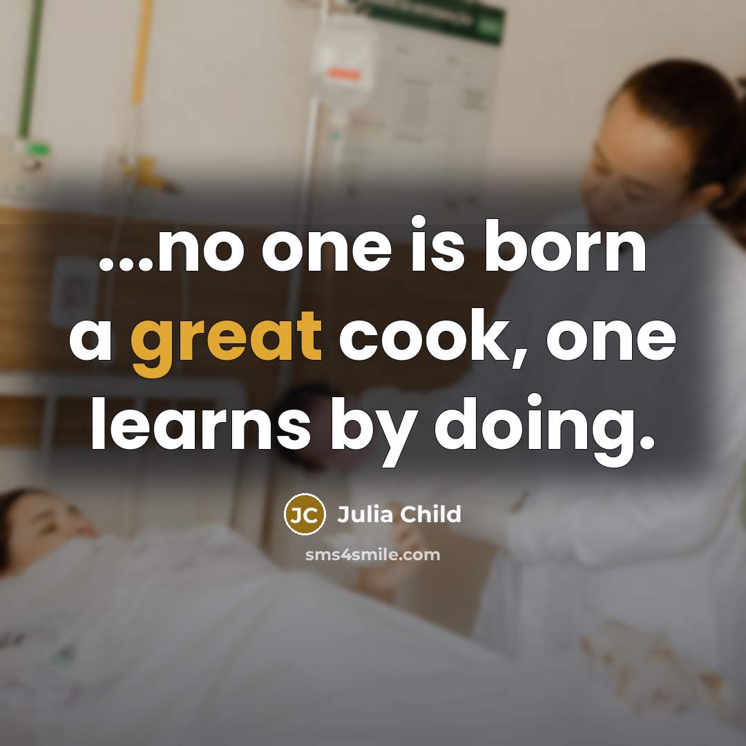 “...no one is born a great cook, one learns by doing.” quote by Julia Child
