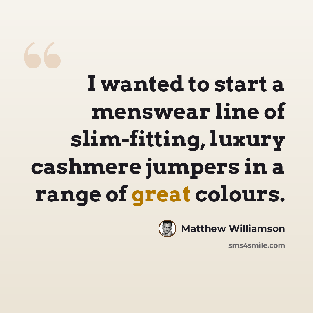 “I wanted to start a menswear line of slim-fitting, luxury cashmere jumpers in a range of great colours.” quote by Matthew Williamson