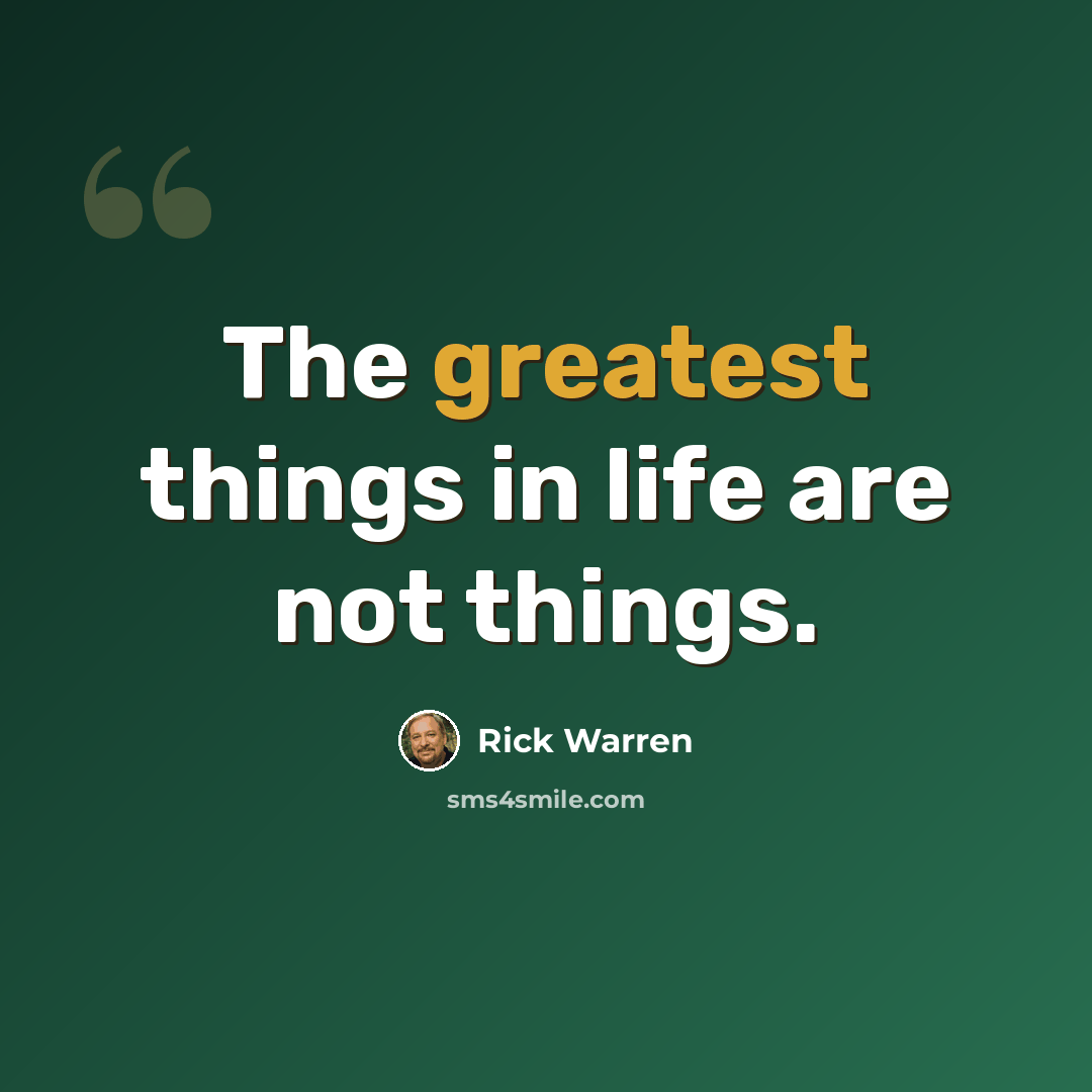 “The greatest things in life are not things.” quote by Rick Warren