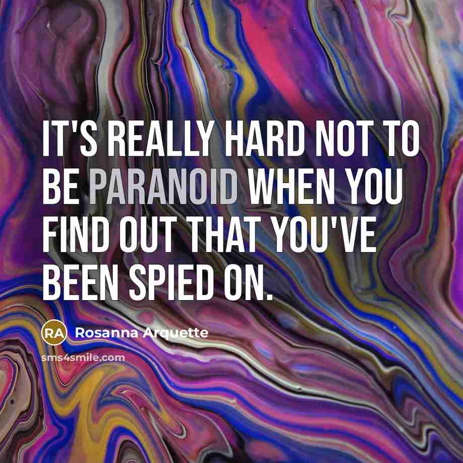 “It's really hard not to be paranoid when you find out that you've been spied on.” quote by Rosanna Arquette