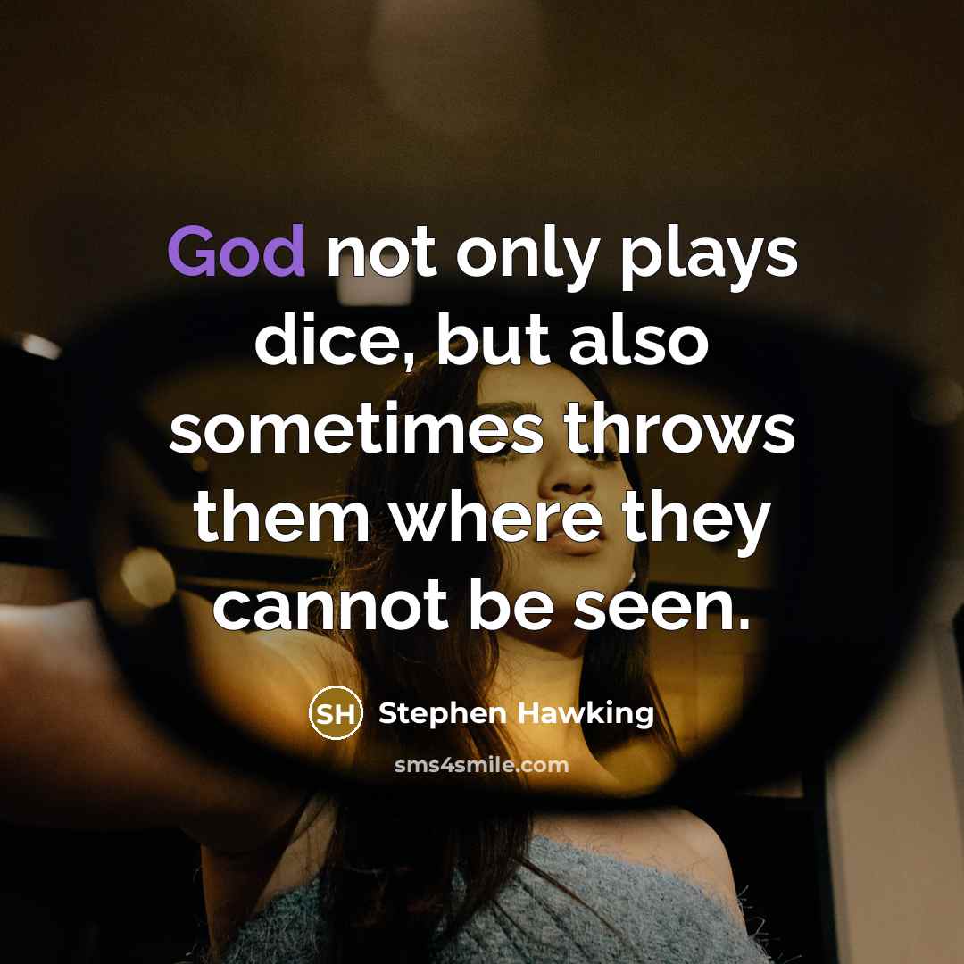“God not only plays dice, but also sometimes throws them where they cannot be seen.” quote by Stephen Hawking