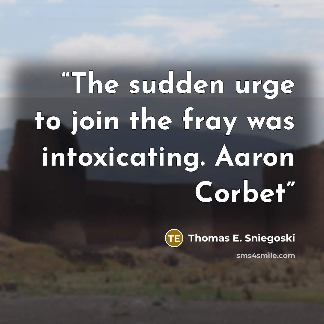 “The sudden urge to join the fray was intoxicating. Aaron Corbet” quote by Thomas E. Sniegoski