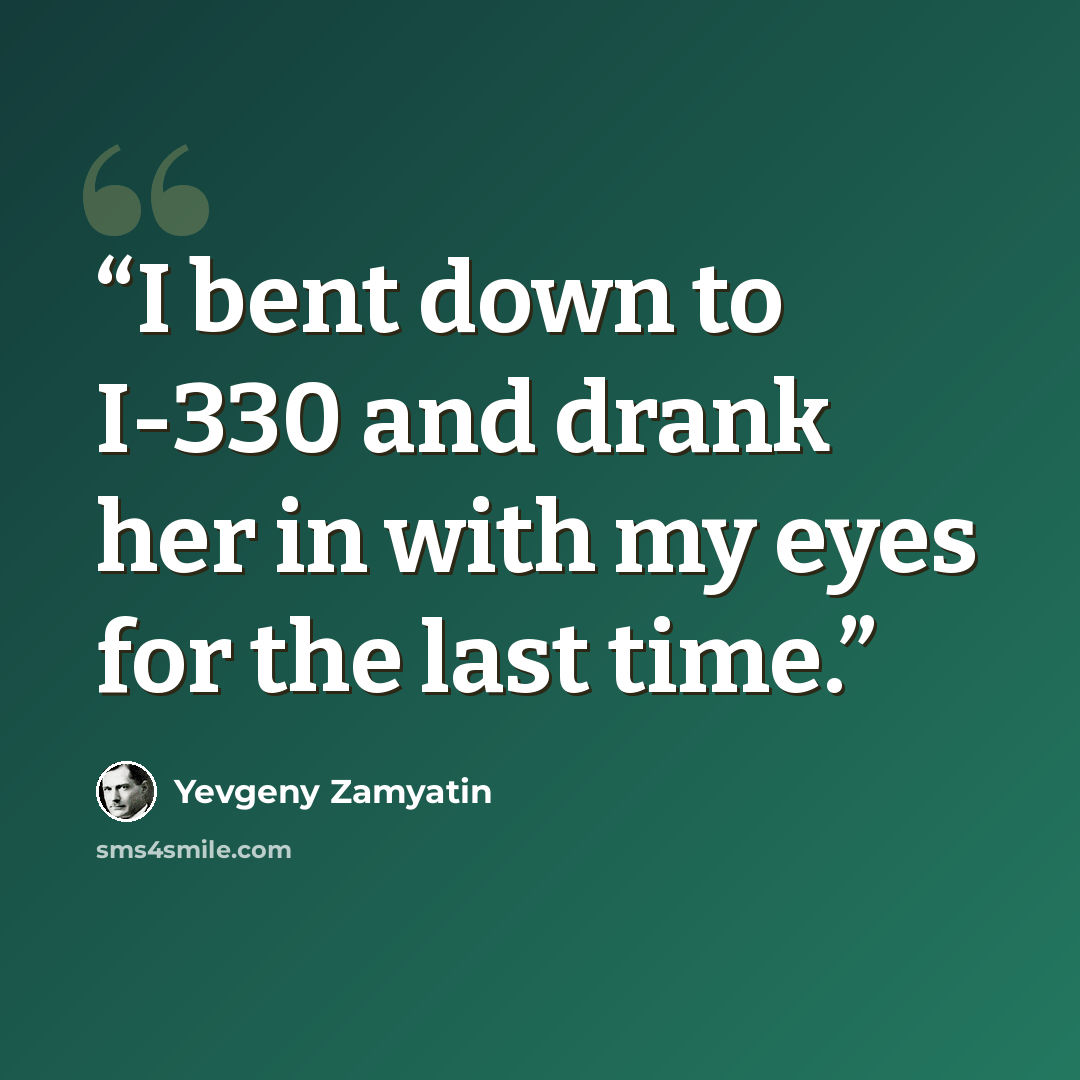 “I bent down to I-330 and drank her in with my eyes for the last time.” quote by Yevgeny Zamyatin