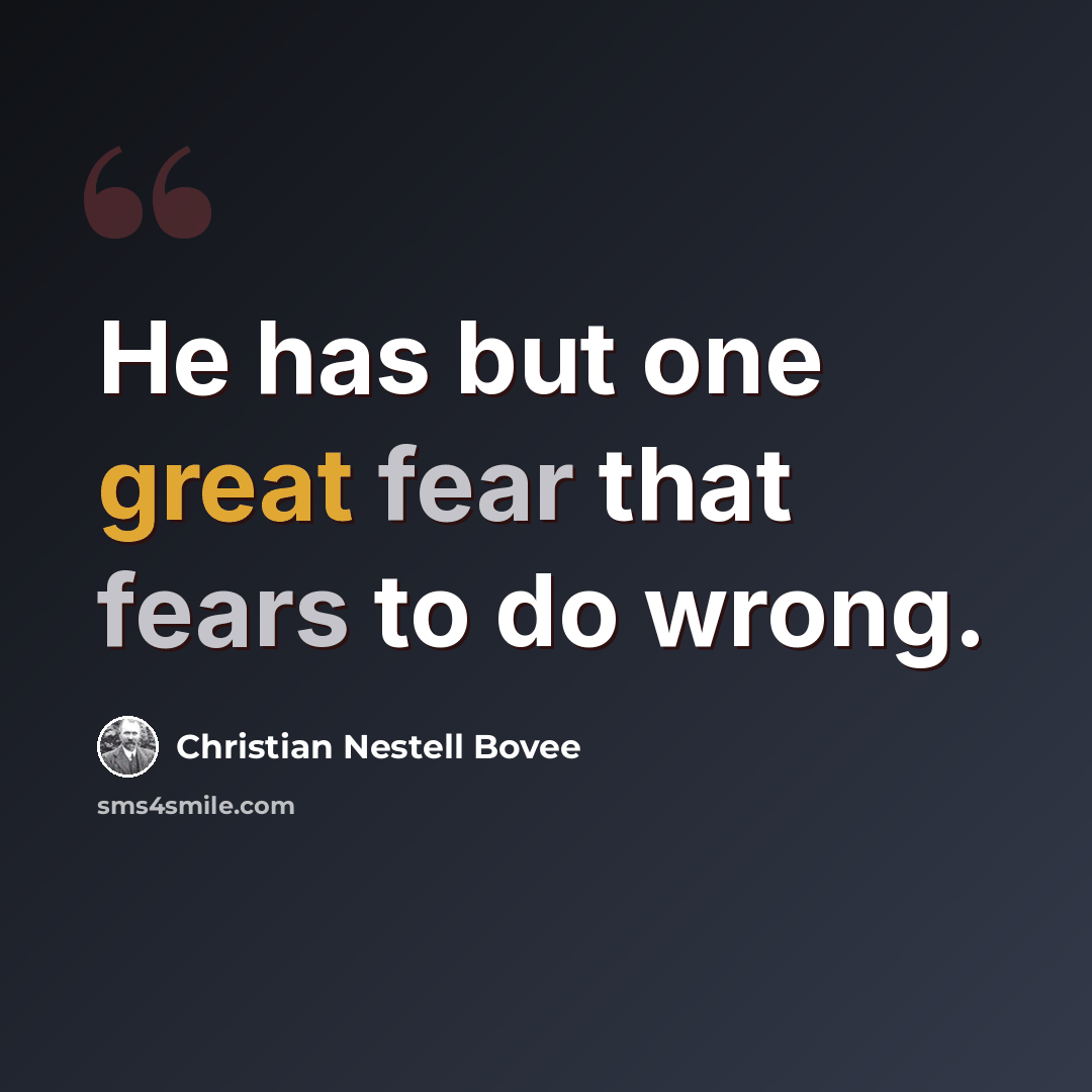 “He has but one great fear that fears to do wrong.” quote by Christian Nestell Bovee