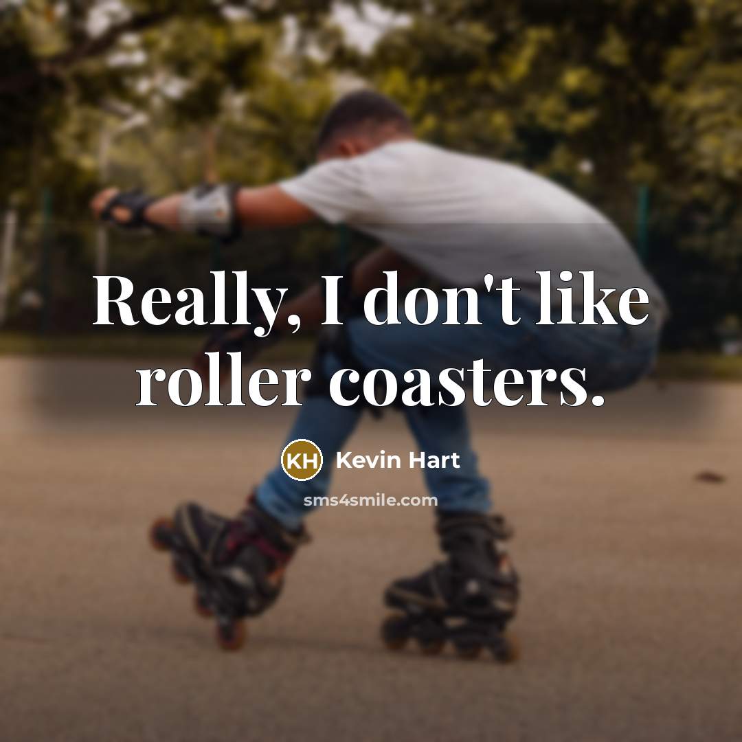 “Really, I don't like roller coasters.” quote by Kevin Hart