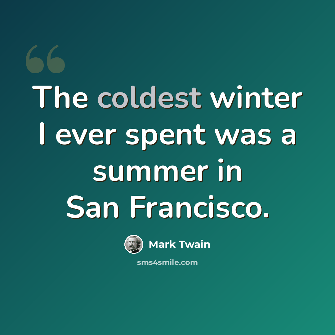 “The coldest winter I ever spent was a summer in San Francisco.” quote by Mark Twain