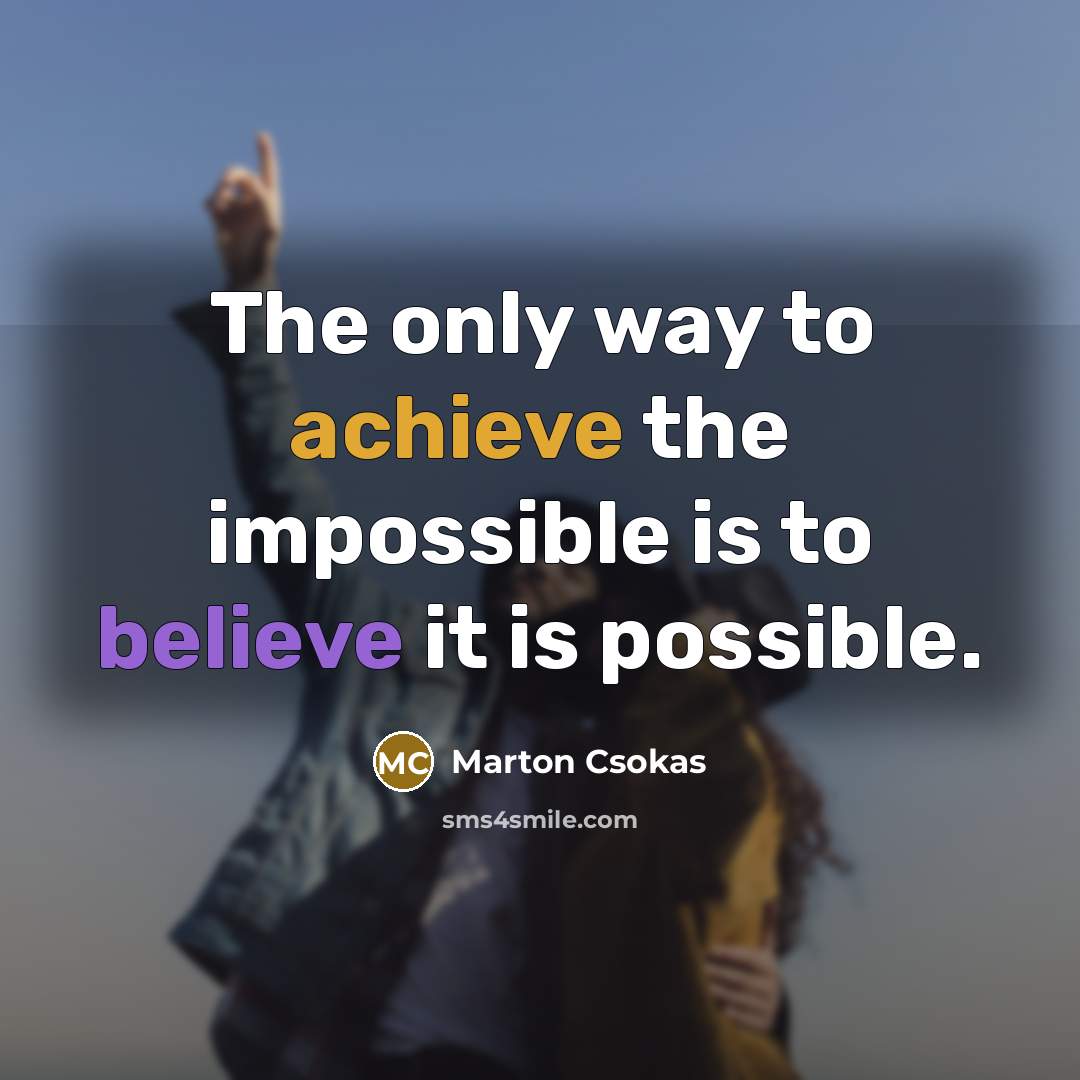“The only way to achieve the impossible is to believe it is possible.” quote by Marton Csokas