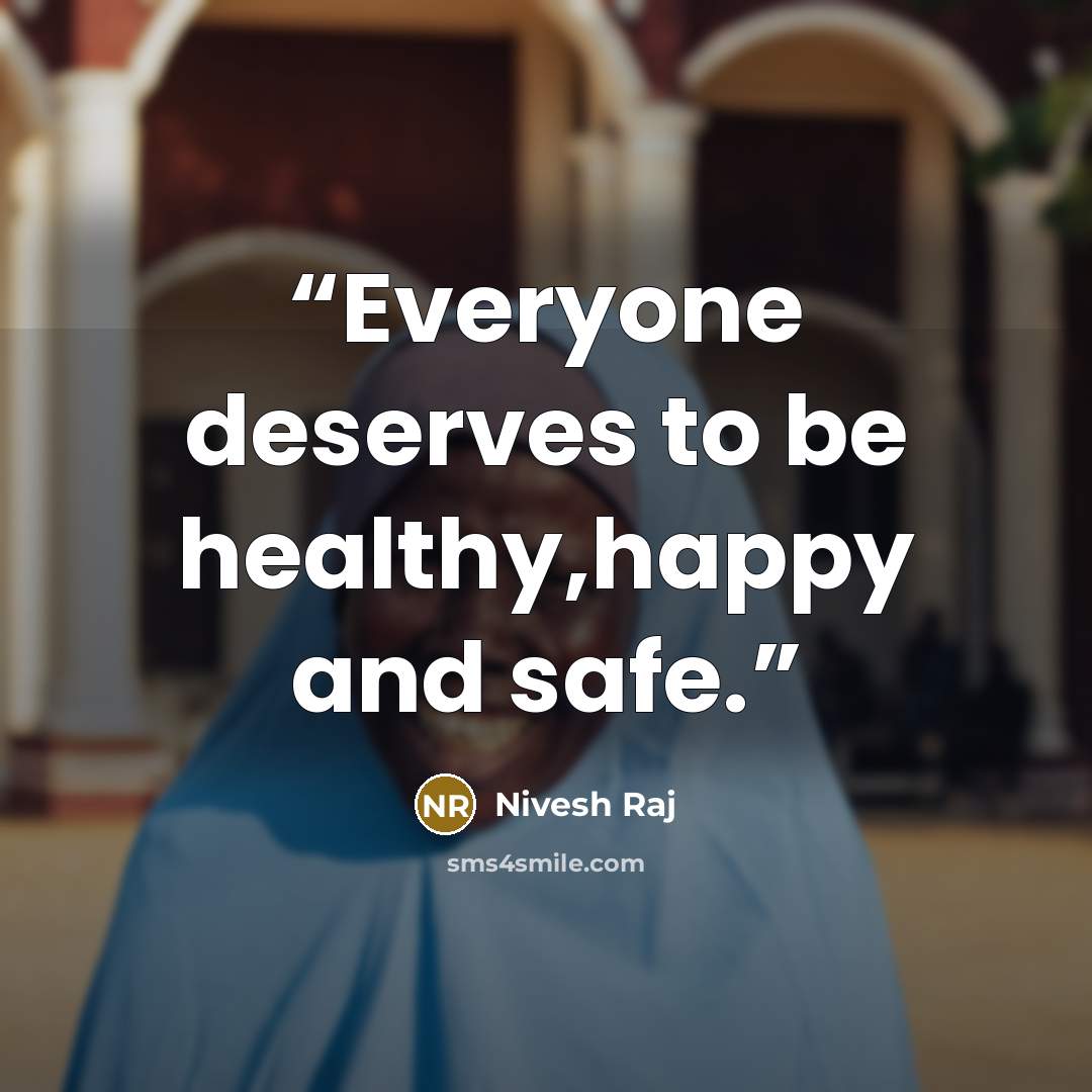 “Everyone deserves to be healthy,happy and safe.” quote by Nivesh Raj