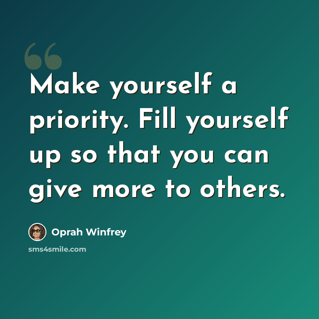 “Make yourself a priority. Fill yourself up so that you can give more to others.” quote by Oprah Winfrey