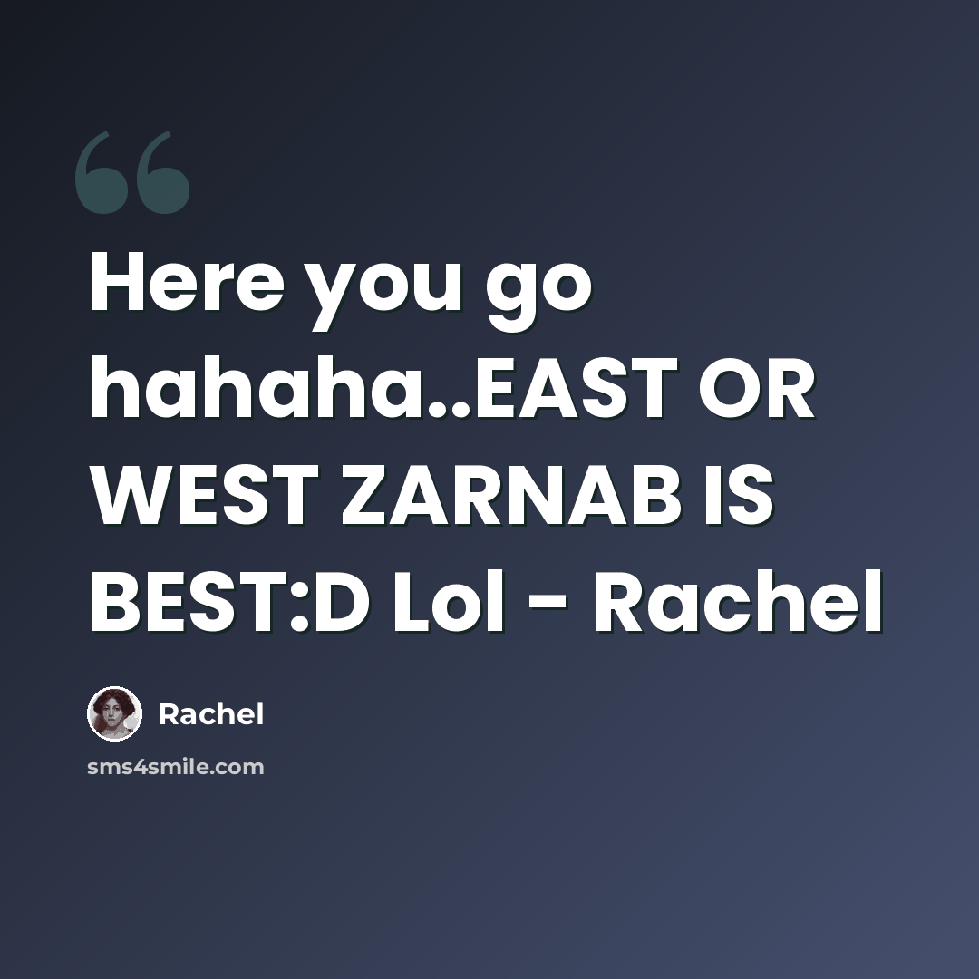 “Here you go hahaha..EAST OR WEST ZARNAB IS BEST:D Lol - Rachel” quote by Rachel